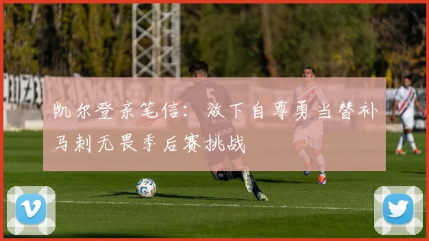 凯尔登亲笔信：放下自尊勇当替补马刺无畏季后赛挑战