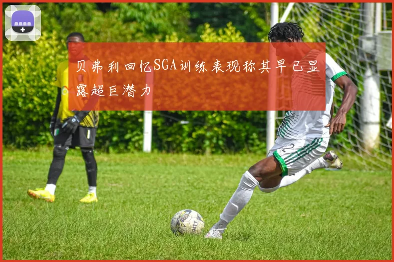 贝弗利回忆SGA训练表现称其早已显露超巨潜力